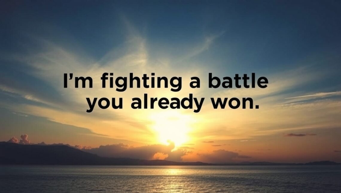 I'm fighting a battle you've already won